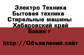 Электро-Техника Бытовая техника - Стиральные машины. Хабаровский край,Бикин г.